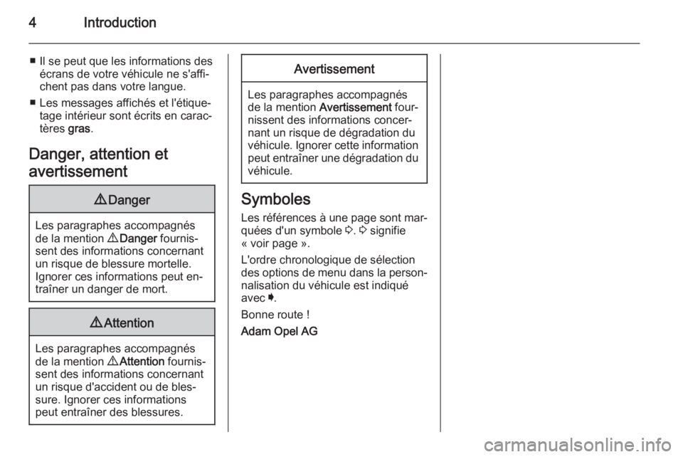 OPEL INSIGNIA 2014.5  Manuel dutilisation (in French) 4Introduction
■ Il se peut que les informations desécrans de votre véhicule ne s'affi‐
chent pas dans votre langue.
■ Les messages affichés et l'étique‐ tage intérieur sont écrit