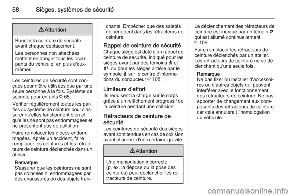OPEL INSIGNIA 2014.5  Manuel dutilisation (in French) 58Sièges, systèmes de sécurité9Attention
Boucler la ceinture de sécurité
avant chaque déplacement.
Les personnes non attachées
mettent en danger tous les occu‐
pants du véhicule, en plus d&