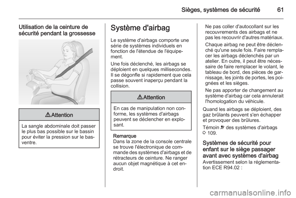 OPEL INSIGNIA 2014.5  Manuel dutilisation (in French) Sièges, systèmes de sécurité61
Utilisation de la ceinture de
sécurité pendant la grossesse9 Attention
La sangle abdominale doit passer
le plus bas possible sur le bassin
pour éviter la pression