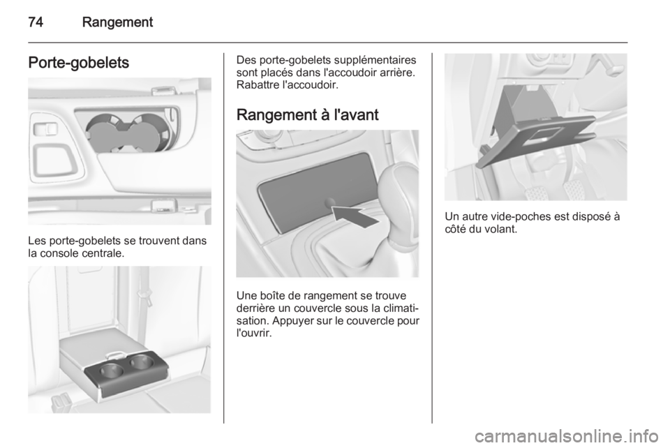 OPEL INSIGNIA 2014.5 Manuel dutilisation (in French) 74RangementPorte-gobelets
Les porte-gobelets se trouvent dans
la console centrale.
Des porte-gobelets supplémentaires
sont placés dans l'accoudoir arrière.
Rabattre l'accoudoir.
Rangement OPEL INSIGNIA 2014.5 Manuel dutilisation (in French) 74RangementPorte-gobelets
Les porte-gobelets se trouvent dans
la console centrale.
Des porte-gobelets supplémentaires
sont placés dans l'accoudoir arrière.
Rabattre l'accoudoir.
Rangement