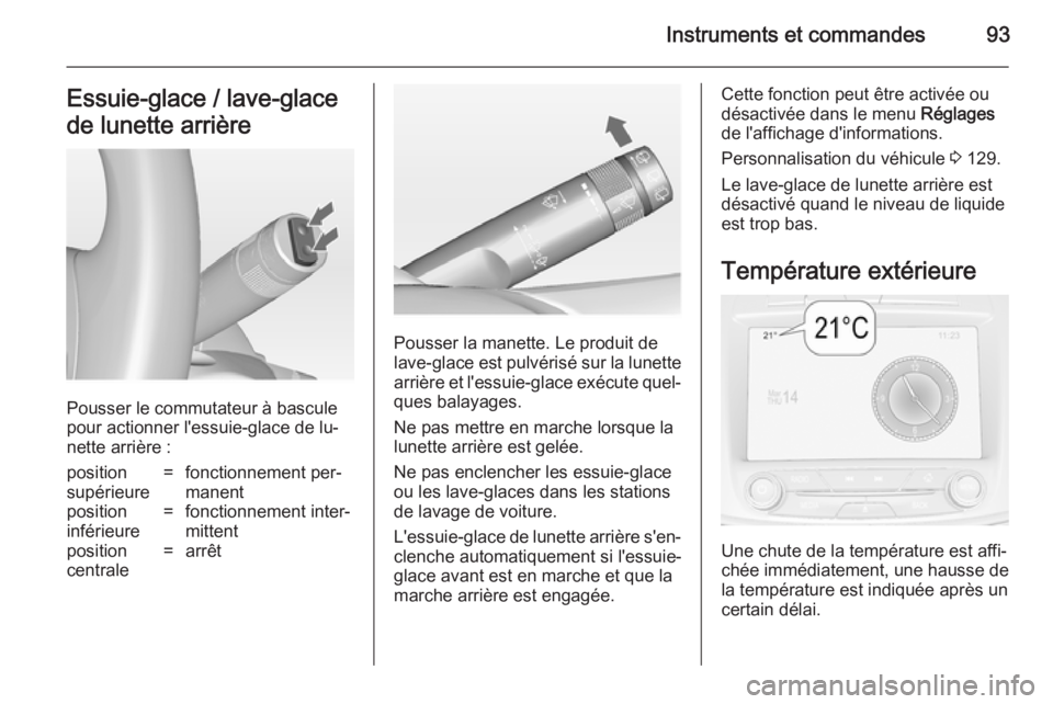 OPEL INSIGNIA 2014.5 Manuel dutilisation (in French) Instruments et commandes93Essuie-glace / lave-glace
de lunette arrière
Pousser le commutateur à bascule
pour actionner l'essuie-glace de lu‐
nette arrière :
position
supérieure=fonctionnemen OPEL INSIGNIA 2014.5 Manuel dutilisation (in French) Instruments et commandes93Essuie-glace / lave-glace
de lunette arrière
Pousser le commutateur à bascule
pour actionner l'essuie-glace de lu‐
nette arrière :
position
supérieure=fonctionnemen