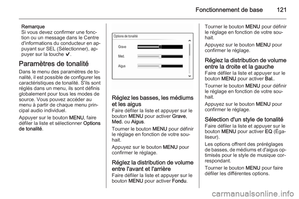 OPEL INSIGNIA 2015  Manuel multimédia (in French) Fonctionnement de base121
Remarque
Si vous devez confirmer une fonc‐
tion ou un message dans le Centre
d'informations du conducteur en ap‐ puyant sur SEL (Sélectionner), ap‐
puyer sur la to