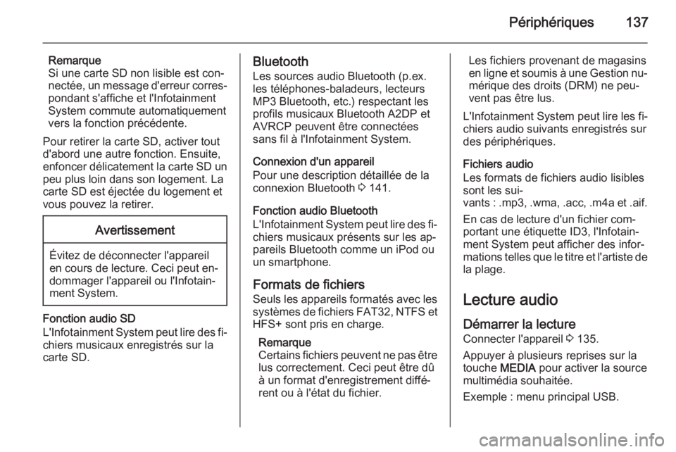 OPEL INSIGNIA 2015  Manuel multimédia (in French) Périphériques137
Remarque
Si une carte SD non lisible est con‐
nectée, un message d'erreur corres‐
pondant s'affiche et l'Infotainment
System commute automatiquement
vers la fonctio