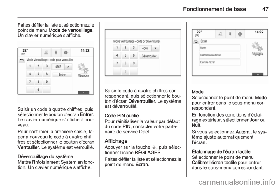 OPEL INSIGNIA 2015  Manuel multimédia (in French) Fonctionnement de base47
Faites défiler la liste et sélectionnez lepoint de menu  Mode de verrouillage .
Un clavier numérique s'affiche.
Saisir un code à quatre chiffres, puis
sélectionner le