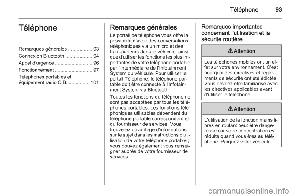 OPEL INSIGNIA 2015  Manuel multimédia (in French) Téléphone93TéléphoneRemarques générales.................93
Connexion Bluetooth ...................94
Appel d'urgence ........................... 96
Fonctionnement ...........................