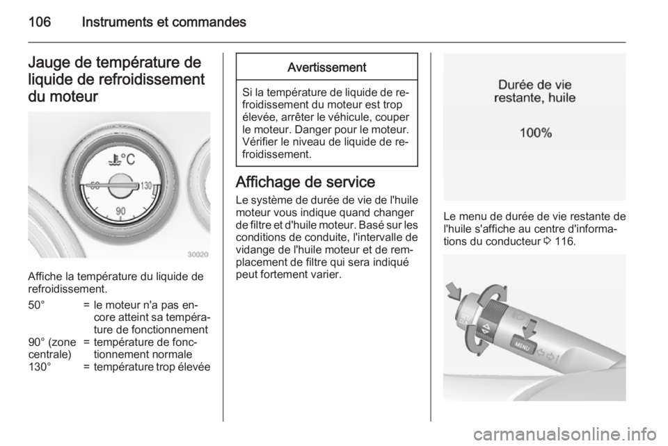 OPEL INSIGNIA 2015 Manuel dutilisation (in French) 106Instruments et commandesJauge de température deliquide de refroidissementdu moteur
Affiche la température du liquide de
refroidissement.
50°=le moteur n'a pas en‐
core atteint sa tempéra OPEL INSIGNIA 2015 Manuel dutilisation (in French) 106Instruments et commandesJauge de température deliquide de refroidissementdu moteur
Affiche la température du liquide de
refroidissement.
50°=le moteur n'a pas en‐
core atteint sa tempéra