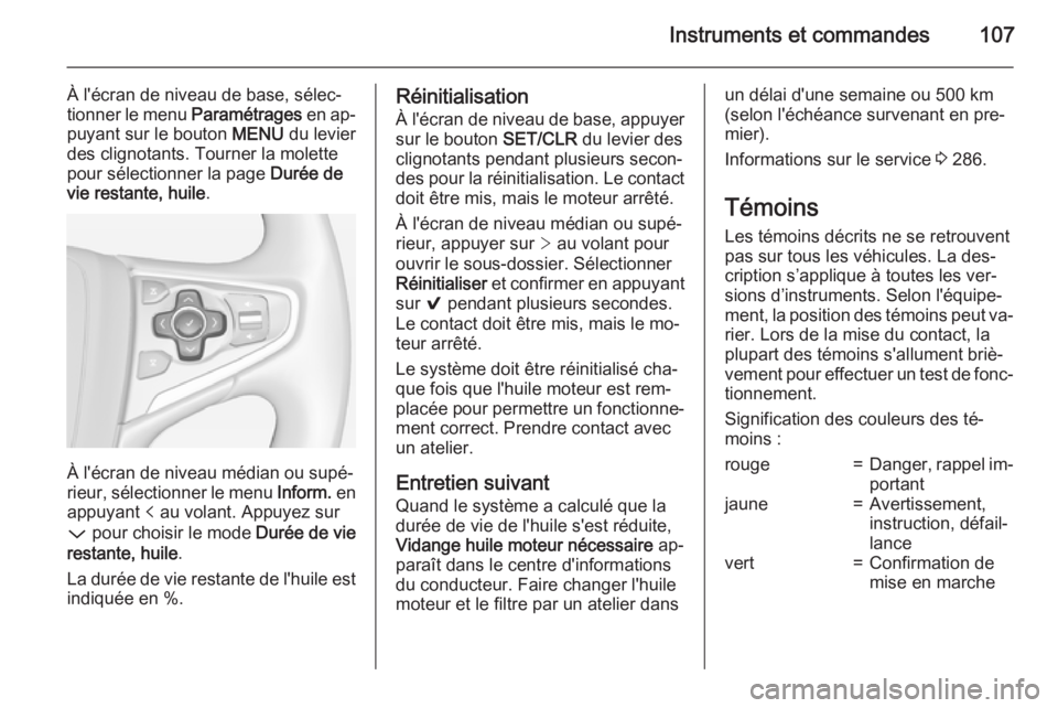 OPEL INSIGNIA 2015  Manuel dutilisation (in French) Instruments et commandes107
À l'écran de niveau de base, sélec‐
tionner le menu  Paramétrages en ap‐
puyant sur le bouton  MENU du levier
des clignotants. Tourner la molette
pour sélectio
