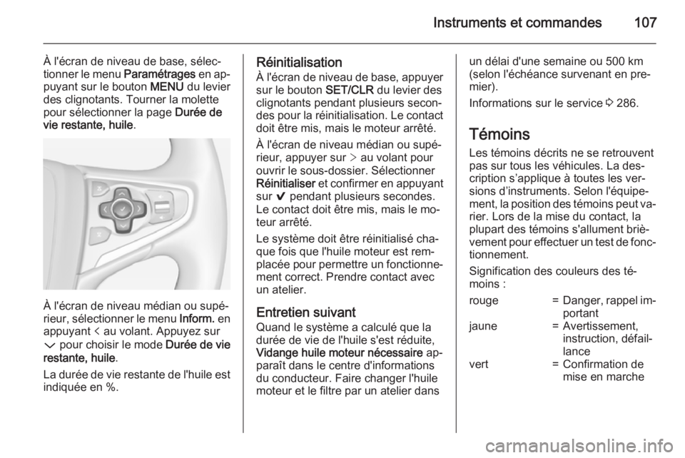OPEL INSIGNIA 2015 Manuel dutilisation (in French) Instruments et commandes107
À l'écran de niveau de base, sélec‐
tionner le menu Paramétrages en ap‐
puyant sur le bouton MENU du levier
des clignotants. Tourner la molette
pour sélectio OPEL INSIGNIA 2015 Manuel dutilisation (in French) Instruments et commandes107
À l'écran de niveau de base, sélec‐
tionner le menu Paramétrages en ap‐
puyant sur le bouton MENU du levier
des clignotants. Tourner la molette
pour sélectio