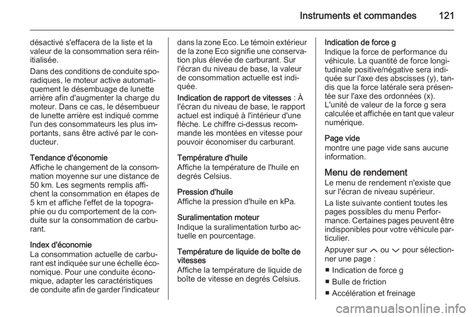 OPEL INSIGNIA 2015  Manuel dutilisation (in French) Instruments et commandes121
désactivé s'effacera de la liste et la
valeur de la consommation sera réin‐
itialisée.
Dans des conditions de conduite spo‐ radiques, le moteur active automati�