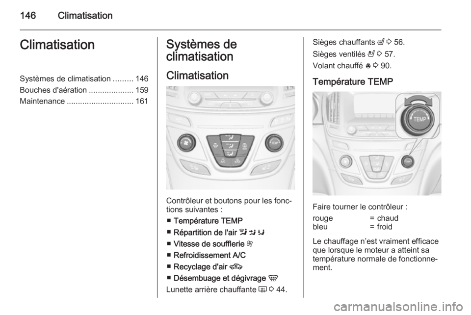OPEL INSIGNIA 2015  Manuel dutilisation (in French) 146ClimatisationClimatisationSystèmes de climatisation.........146
Bouches d'aération ....................159
Maintenance .............................. 161Systèmes de
climatisation
Climatisati