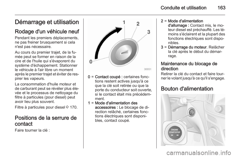 OPEL INSIGNIA 2015  Manuel dutilisation (in French) Conduite et utilisation163Démarrage et utilisation
Rodage d'un véhicule neuf Pendant les premiers déplacements,
ne pas freiner brusquement si cela
n'est pas nécessaire.
Au cours du premier