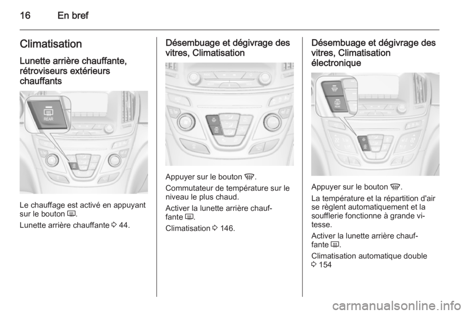 OPEL INSIGNIA 2015  Manuel dutilisation (in French) 16En brefClimatisationLunette arrière chauffante,rétroviseurs extérieurs
chauffants
Le chauffage est activé en appuyant
sur le bouton  Ü.
Lunette arrière chauffante  3 44.
Désembuage et dégivr