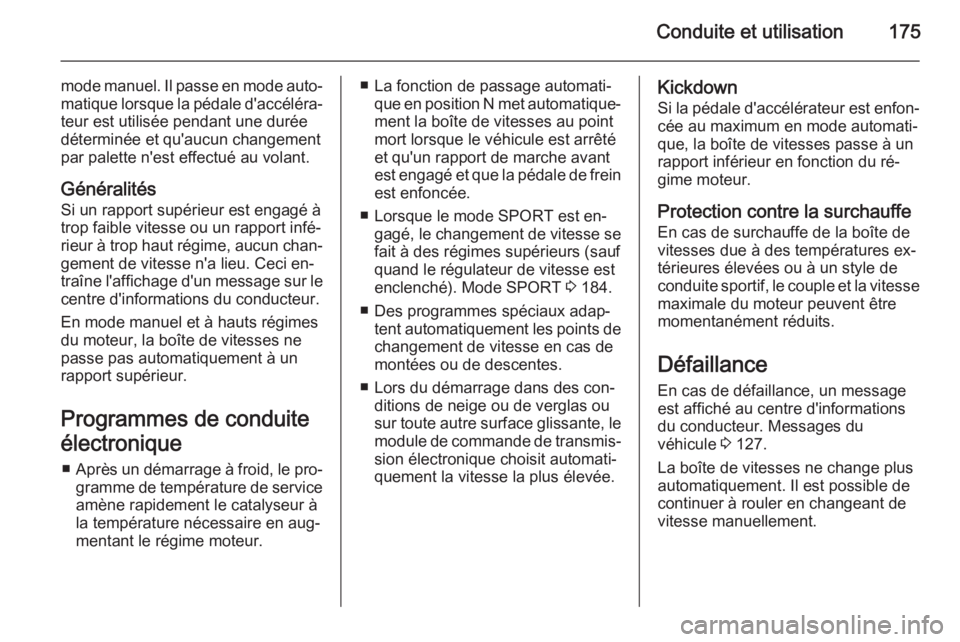 OPEL INSIGNIA 2015  Manuel dutilisation (in French) Conduite et utilisation175
mode manuel. Il passe en mode auto‐matique lorsque la pédale d'accéléra‐teur est utilisée pendant une durée
déterminée et qu'aucun changement
par palette 