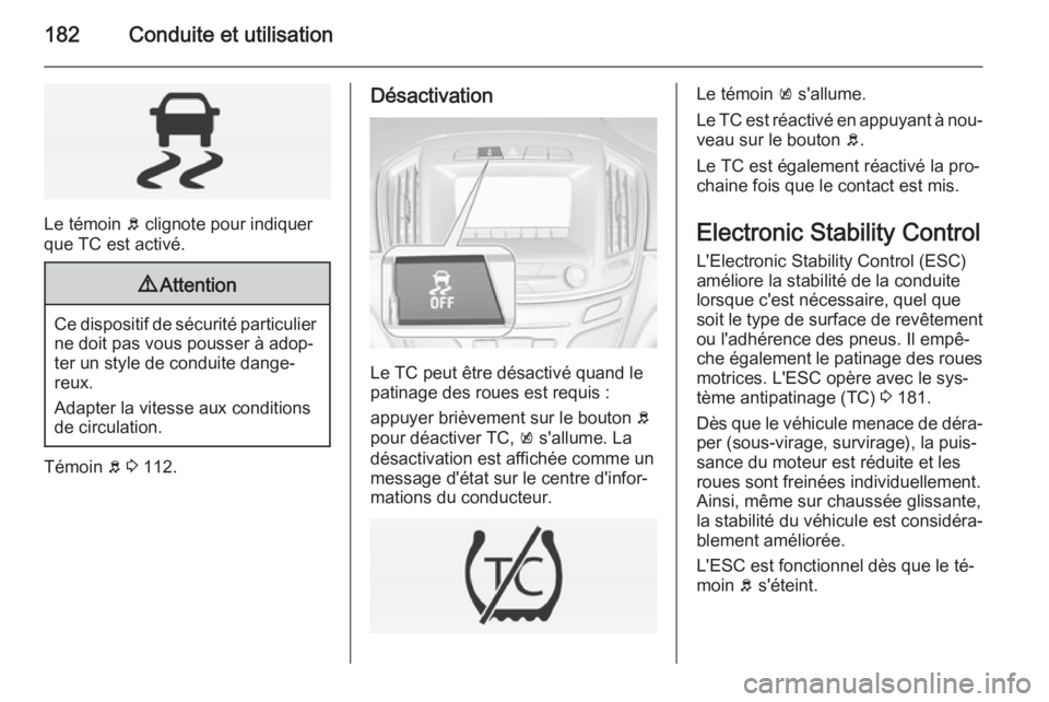 OPEL INSIGNIA 2015 Manuel dutilisation (in French) 182Conduite et utilisation
Le témoin b clignote pour indiquer
que TC est activé.
9 Attention
Ce dispositif de sécurité particulier
ne doit pas vous pousser à adop‐
ter un style de conduite dang OPEL INSIGNIA 2015 Manuel dutilisation (in French) 182Conduite et utilisation
Le témoin b clignote pour indiquer
que TC est activé.
9 Attention
Ce dispositif de sécurité particulier
ne doit pas vous pousser à adop‐
ter un style de conduite dang