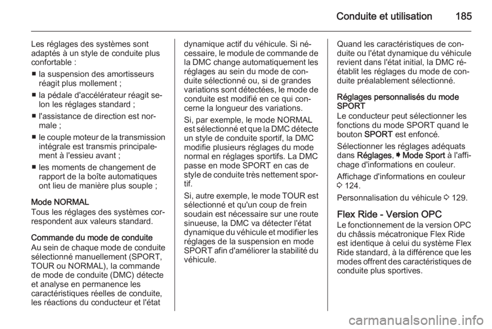 OPEL INSIGNIA 2015  Manuel dutilisation (in French) Conduite et utilisation185
Les réglages des systèmes sont
adaptés à un style de conduite plus
confortable :
■ la suspension des amortisseurs réagit plus mollement ;
■ la pédale d'accél�