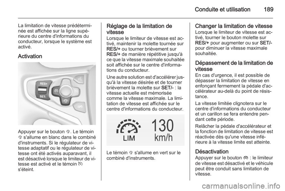 OPEL INSIGNIA 2015 Manuel dutilisation (in French) Conduite et utilisation189
La limitation de vitesse prédétermi‐
née est affichée sur la ligne supé‐
rieure du centre d'informations du
conducteur, lorsque le système est activé.
Activat OPEL INSIGNIA 2015 Manuel dutilisation (in French) Conduite et utilisation189
La limitation de vitesse prédétermi‐
née est affichée sur la ligne supé‐
rieure du centre d'informations du
conducteur, lorsque le système est activé.
Activat