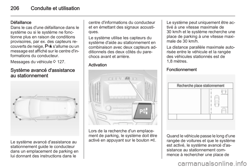 OPEL INSIGNIA 2015 Manuel dutilisation (in French) 206Conduite et utilisation
Défaillance
Dans le cas d'une défaillance dans le
système ou si le système ne fonc‐
tionne plus en raison de conditions
provisoires, par ex. des capteurs re‐
cou OPEL INSIGNIA 2015 Manuel dutilisation (in French) 206Conduite et utilisation
Défaillance
Dans le cas d'une défaillance dans le
système ou si le système ne fonc‐
tionne plus en raison de conditions
provisoires, par ex. des capteurs re‐
cou