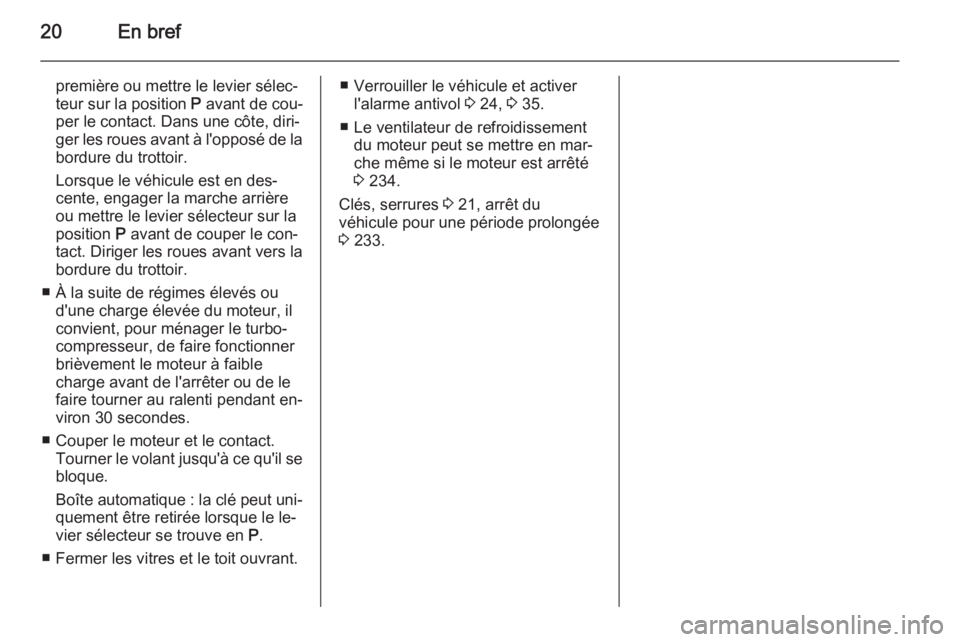 OPEL INSIGNIA 2015  Manuel dutilisation (in French) 20En bref
première ou mettre le levier sélec‐
teur sur la position  P avant de cou‐
per le contact. Dans une côte, diri‐ ger les roues avant à l'opposé de la bordure du trottoir.
Lorsqu