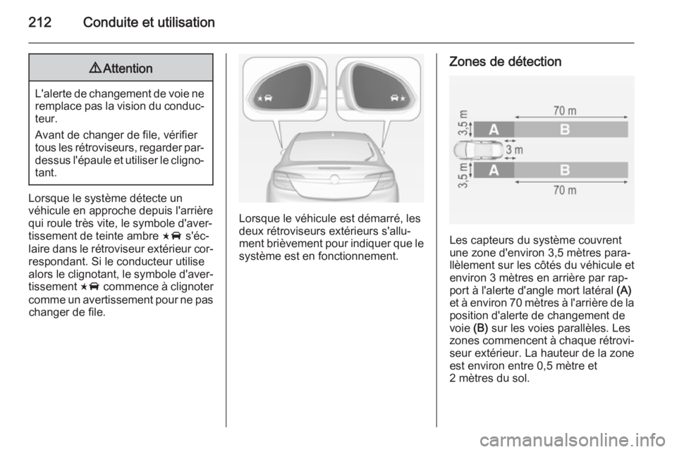 OPEL INSIGNIA 2015 Manuel dutilisation (in French) 212Conduite et utilisation9Attention
L'alerte de changement de voie ne
remplace pas la vision du conduc‐
teur.
Avant de changer de file, vérifier
tous les rétroviseurs, regarder par- dessus l& OPEL INSIGNIA 2015 Manuel dutilisation (in French) 212Conduite et utilisation9Attention
L'alerte de changement de voie ne
remplace pas la vision du conduc‐
teur.
Avant de changer de file, vérifier
tous les rétroviseurs, regarder par- dessus l&