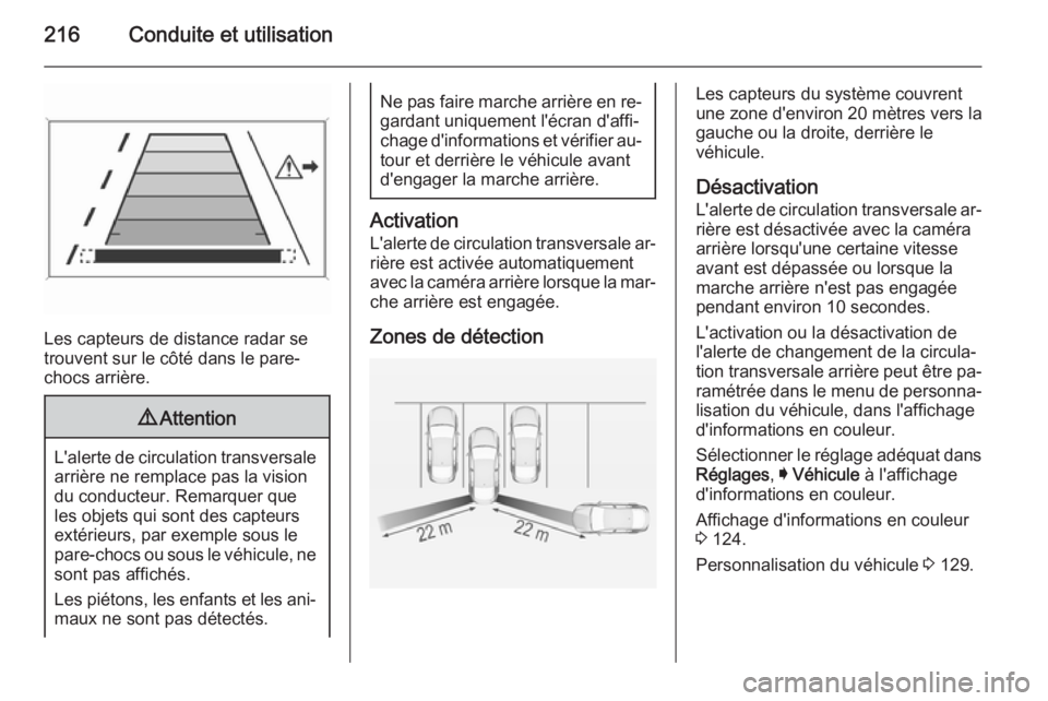 OPEL INSIGNIA 2015 Manuel dutilisation (in French) 216Conduite et utilisation
Les capteurs de distance radar se
trouvent sur le côté dans le pare-
chocs arrière.
9 Attention
L'alerte de circulation transversale
arrière ne remplace pas la visio OPEL INSIGNIA 2015 Manuel dutilisation (in French) 216Conduite et utilisation
Les capteurs de distance radar se
trouvent sur le côté dans le pare-
chocs arrière.
9 Attention
L'alerte de circulation transversale
arrière ne remplace pas la visio