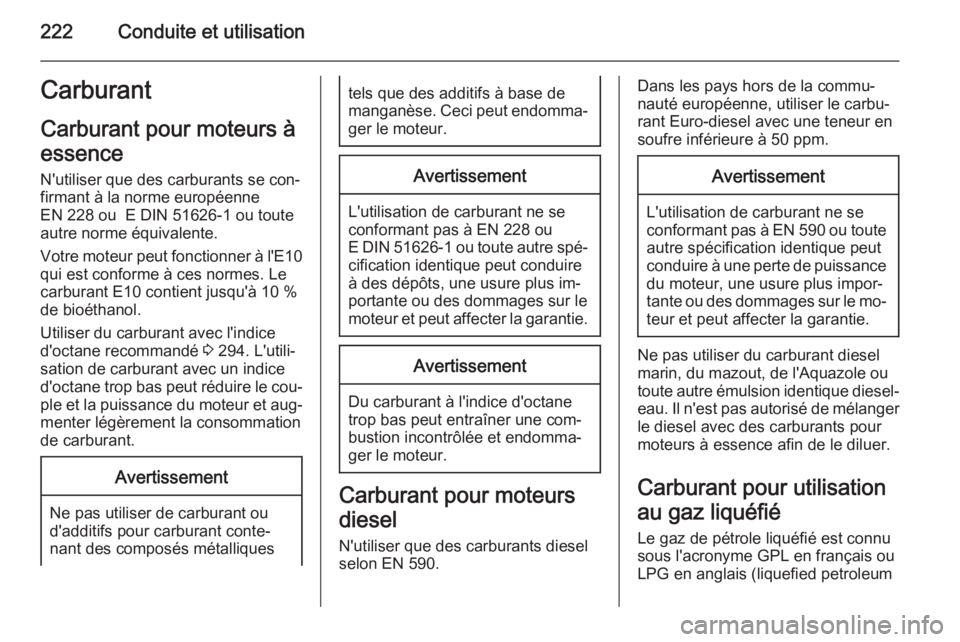 OPEL INSIGNIA 2015 Manuel dutilisation (in French) 222Conduite et utilisationCarburant
Carburant pour moteurs à
essence N'utiliser que des carburants se con‐
firmant à la norme européenne
EN 228 ou E DIN 51626-1 ou toute
autre norme équival OPEL INSIGNIA 2015 Manuel dutilisation (in French) 222Conduite et utilisationCarburant
Carburant pour moteurs à
essence N'utiliser que des carburants se con‐
firmant à la norme européenne
EN 228 ou E DIN 51626-1 ou toute
autre norme équival