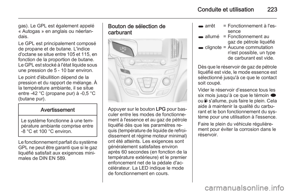 OPEL INSIGNIA 2015 Manuel dutilisation (in French) Conduite et utilisation223
gas). Le GPL est également appelé
« Autogas » en anglais ou néerlan‐
dais.
Le GPL est principalement composé
de propane et de butane. L'indice
d'octane se si OPEL INSIGNIA 2015 Manuel dutilisation (in French) Conduite et utilisation223
gas). Le GPL est également appelé
« Autogas » en anglais ou néerlan‐
dais.
Le GPL est principalement composé
de propane et de butane. L'indice
d'octane se si
