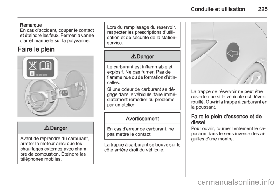 OPEL INSIGNIA 2015 Manuel dutilisation (in French) Conduite et utilisation225
Remarque
En cas d'accident, couper le contact
et éteindre les feux. Fermer la vanne
d'arrêt manuelle sur la polyvanne.
Faire le plein9 Danger
Avant de reprendre du OPEL INSIGNIA 2015 Manuel dutilisation (in French) Conduite et utilisation225
Remarque
En cas d'accident, couper le contact
et éteindre les feux. Fermer la vanne
d'arrêt manuelle sur la polyvanne.
Faire le plein9 Danger
Avant de reprendre du