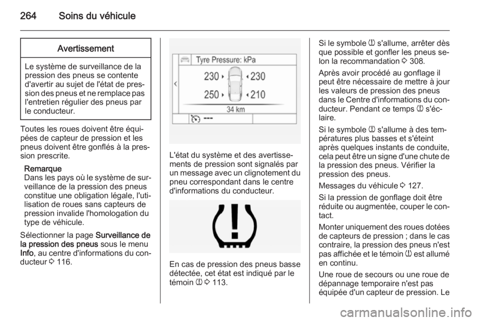 OPEL INSIGNIA 2015 Manuel dutilisation (in French) 264Soins du véhiculeAvertissement
Le système de surveillance de la
pression des pneus se contente
d'avertir au sujet de l'état de pres‐ sion des pneus et ne remplace pas l'entretien r OPEL INSIGNIA 2015 Manuel dutilisation (in French) 264Soins du véhiculeAvertissement
Le système de surveillance de la
pression des pneus se contente
d'avertir au sujet de l'état de pres‐ sion des pneus et ne remplace pas l'entretien r