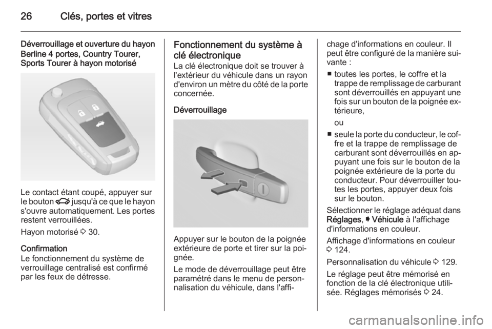 OPEL INSIGNIA 2015  Manuel dutilisation (in French) 26Clés, portes et vitres
Déverrouillage et ouverture du hayonBerline 4 portes, Country Tourer,
Sports Tourer à hayon motorisé
Le contact étant coupé, appuyer sur
le bouton  x jusqu'à ce que