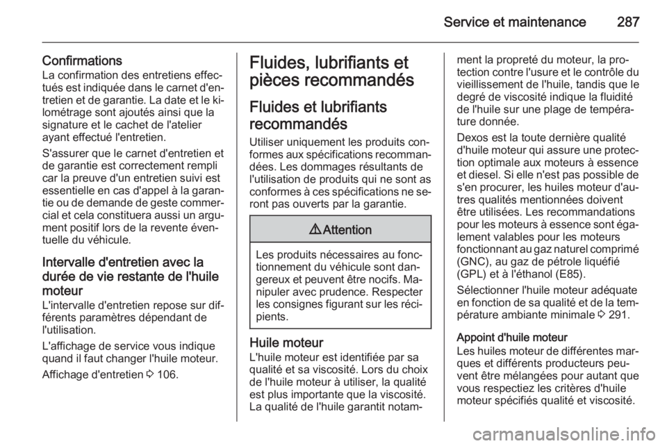 OPEL INSIGNIA 2015  Manuel dutilisation (in French) Service et maintenance287
Confirmations
La confirmation des entretiens effec‐
tués est indiquée dans le carnet d'en‐ tretien et de garantie. La date et le ki‐
lométrage sont ajoutés ains