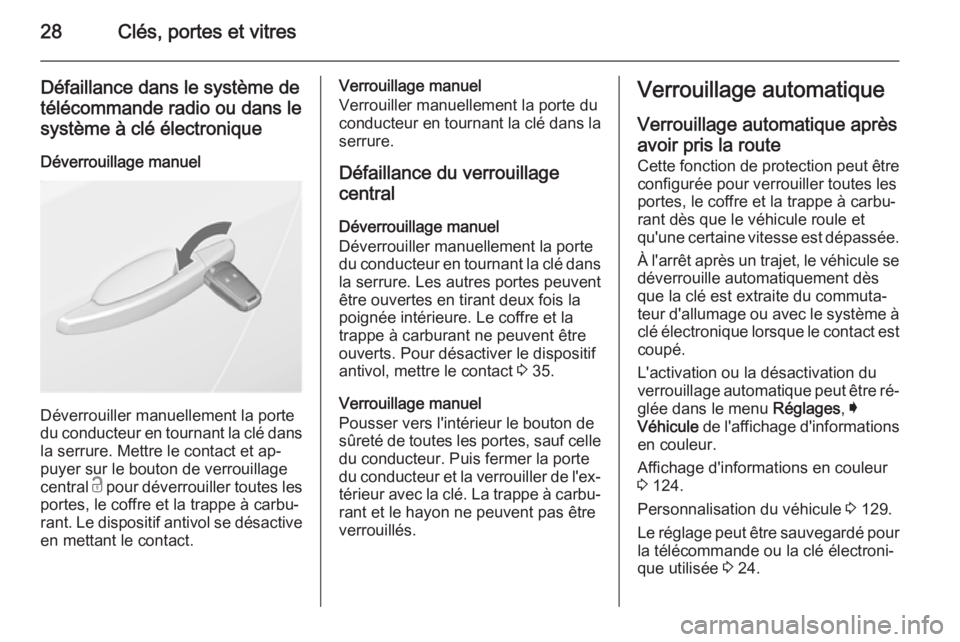 OPEL INSIGNIA 2015  Manuel dutilisation (in French) 28Clés, portes et vitres
Défaillance dans le système de
télécommande radio ou dans le système à clé électronique
Déverrouillage manuel
Déverrouiller manuellement la porte
du conducteur en t