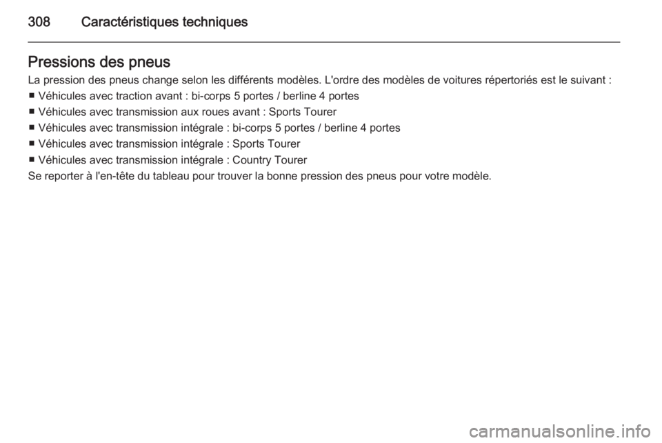 OPEL INSIGNIA 2015  Manuel dutilisation (in French) 308Caractéristiques techniquesPressions des pneus
La pression des pneus change selon les différents modèles. L'ordre des modèles de voitures répertoriés est le suivant : ■ Véhicules avec 