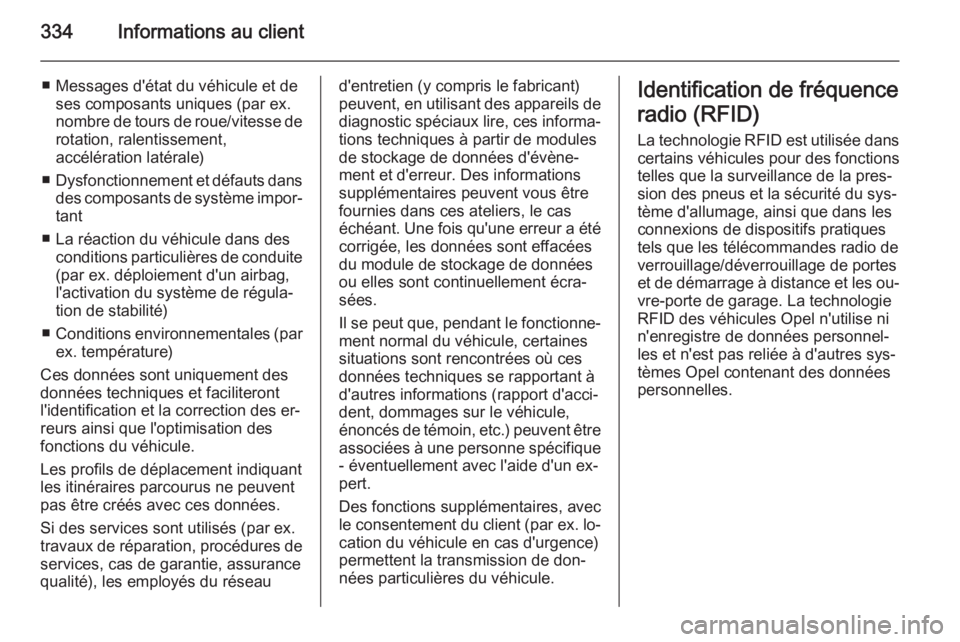OPEL INSIGNIA 2015  Manuel dutilisation (in French) 334Informations au client
■ Messages d'état du véhicule et deses composants uniques (par ex.nombre de tours de roue/vitesse de
rotation, ralentissement,
accélération latérale)
■ Dysfoncti