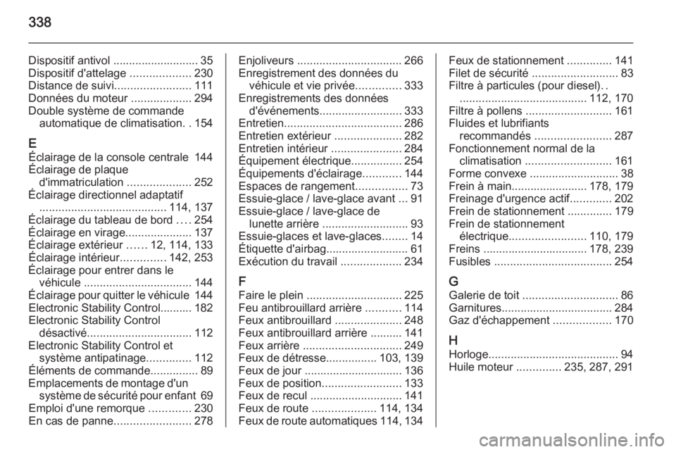 OPEL INSIGNIA 2015  Manuel dutilisation (in French) 338
Dispositif antivol ........................... 35
Dispositif d'attelage  ...................230
Distance de suivi ........................111
Données du moteur  ...................294
Double 