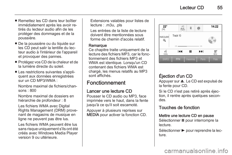 OPEL INSIGNIA 2015.5 Manuel multimédia (in French) Lecteur CD55
■ Remettez les CD dans leur boîtierimmédiatement après les avoir re‐
tirés du lecteur audio afin de les
protéger des dommages et de la
poussière.
■ De la poussière ou du liqu OPEL INSIGNIA 2015.5 Manuel multimédia (in French) Lecteur CD55
■ Remettez les CD dans leur boîtierimmédiatement après les avoir re‐
tirés du lecteur audio afin de les
protéger des dommages et de la
poussière.
■ De la poussière ou du liqu