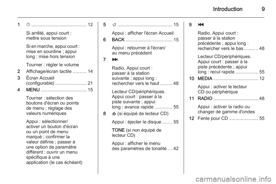 OPEL INSIGNIA 2015.5  Manuel multimédia (in French) Introduction9
1X........................................... 12
Si arrêté, appui court :
mettre sous tension
Si en marche, appui court :
mise en sourdine ; appui
long : mise hors tension
Tourner : r�