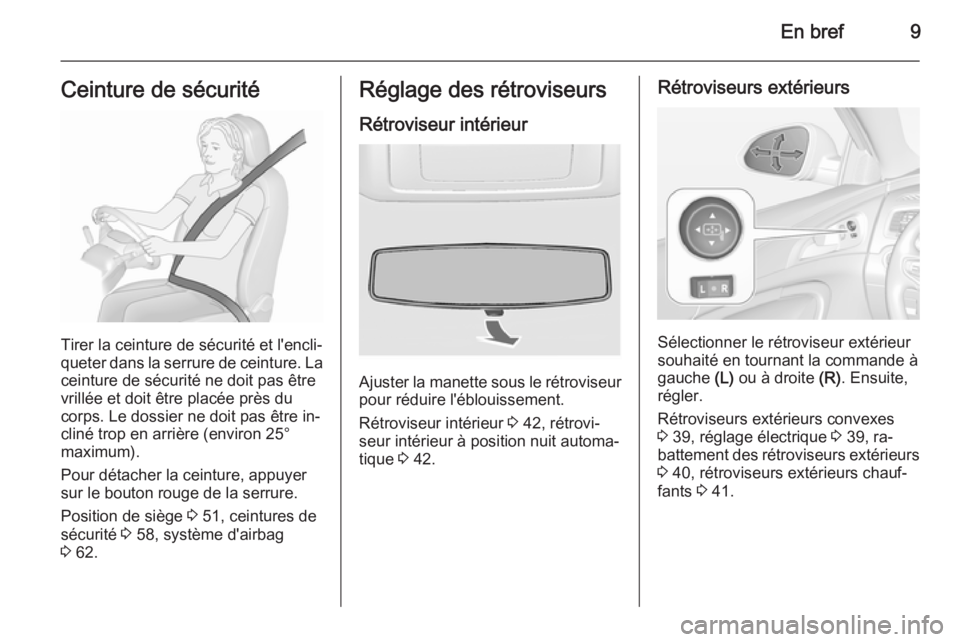 OPEL INSIGNIA 2015.5  Manuel dutilisation (in French) En bref9Ceinture de sécurité
Tirer la ceinture de sécurité et l'encli‐
queter dans la serrure de ceinture. La ceinture de sécurité ne doit pas être
vrillée et doit être placée près du