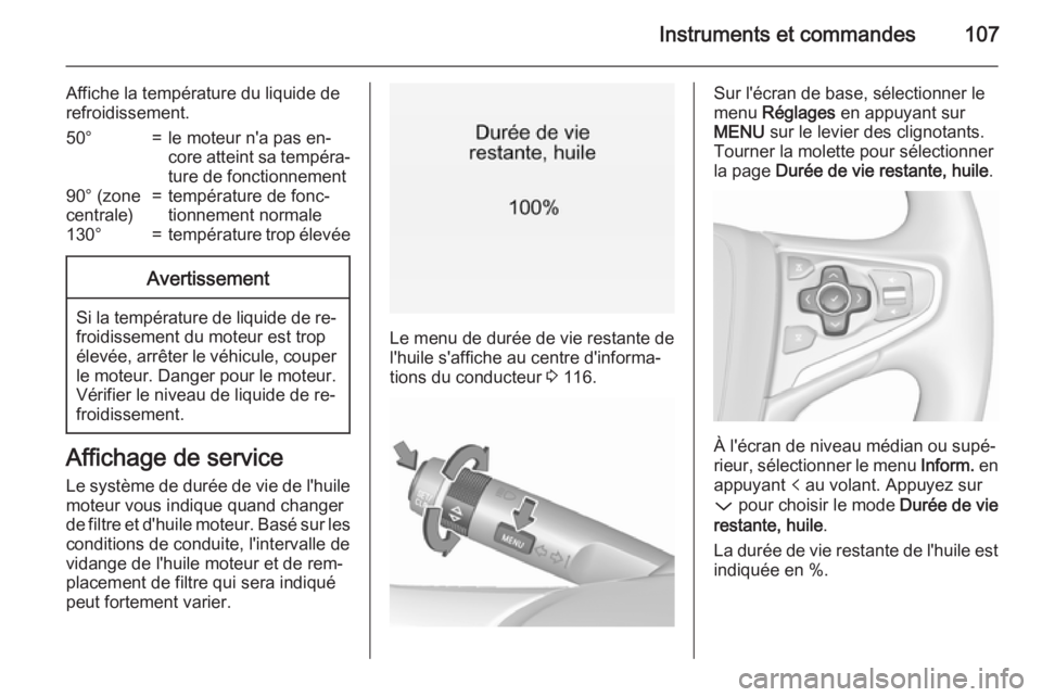 OPEL INSIGNIA 2015.5  Manuel dutilisation (in French) Instruments et commandes107
Affiche la température du liquide de
refroidissement.50°=le moteur n'a pas en‐
core atteint sa tempéra‐ ture de fonctionnement90° (zone
centrale)=température d