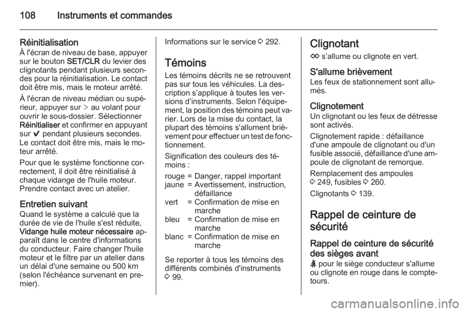 OPEL INSIGNIA 2015.5  Manuel dutilisation (in French) 108Instruments et commandes
Réinitialisation
À l'écran de niveau de base, appuyer
sur le bouton  SET/CLR du levier des
clignotants pendant plusieurs secon‐ des pour la réinitialisation. Le c