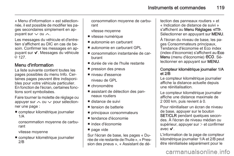OPEL INSIGNIA 2015.5 Manuel dutilisation (in French) Instruments et commandes119
« Menu d'information » est sélection‐
née, il est possible de modifier les pa‐
ges secondaires simplement en ap‐
puyant sur P ou Q.
Les messages du véhicul OPEL INSIGNIA 2015.5 Manuel dutilisation (in French) Instruments et commandes119
« Menu d'information » est sélection‐
née, il est possible de modifier les pa‐
ges secondaires simplement en ap‐
puyant sur P ou Q.
Les messages du véhicul
