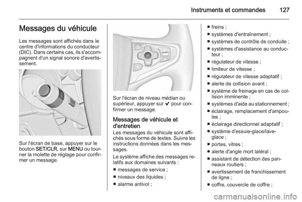 OPEL INSIGNIA 2015.5  Manuel dutilisation (in French) Instruments et commandes127Messages du véhicule
Les messages sont affichés dans le
centre d'informations du conducteur
(DIC). Dans certains cas, ils s'accom‐ pagnent d'un signal sonore