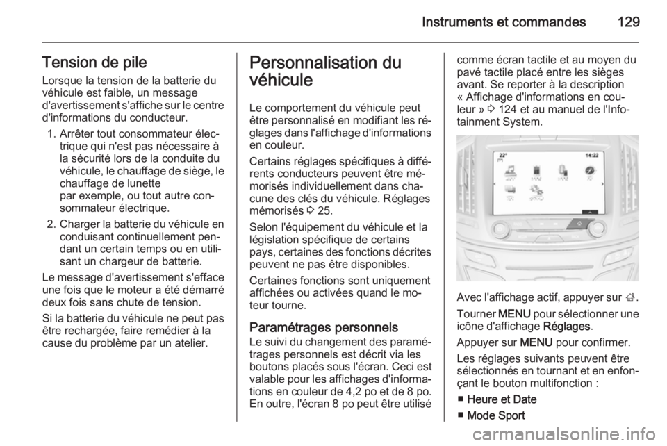 OPEL INSIGNIA 2015.5  Manuel dutilisation (in French) Instruments et commandes129Tension de pileLorsque la tension de la batterie du
véhicule est faible, un message
d'avertissement s'affiche sur le centre
d'informations du conducteur.
1. Arr