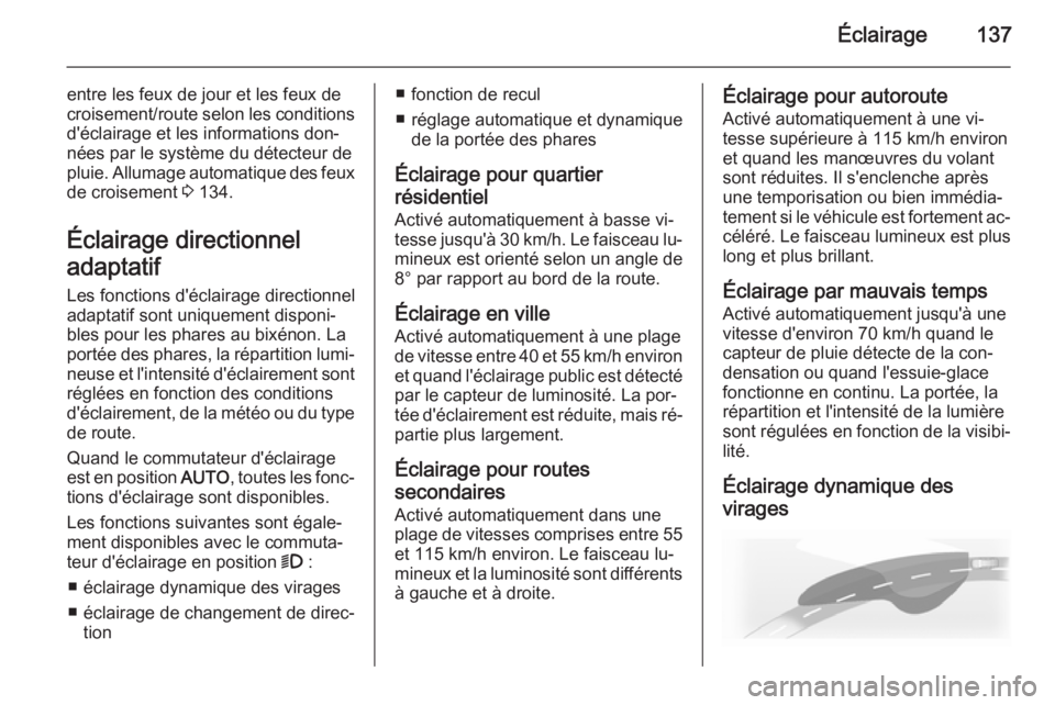 OPEL INSIGNIA 2015.5 Manuel dutilisation (in French) Éclairage137
entre les feux de jour et les feux de
croisement/route selon les conditions
d'éclairage et les informations don‐
nées par le système du détecteur de
pluie. Allumage automatique OPEL INSIGNIA 2015.5 Manuel dutilisation (in French) Éclairage137
entre les feux de jour et les feux de
croisement/route selon les conditions
d'éclairage et les informations don‐
nées par le système du détecteur de
pluie. Allumage automatique