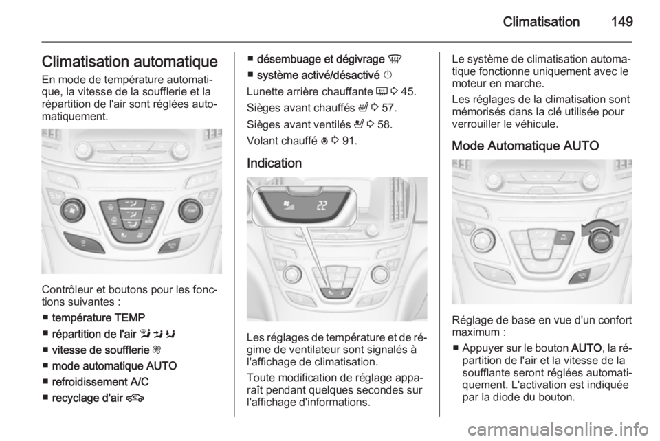 OPEL INSIGNIA 2015.5 Manuel dutilisation (in French) Climatisation149Climatisation automatique
En mode de température automati‐ que, la vitesse de la soufflerie et la
répartition de l'air sont réglées auto‐
matiquement.
Contrôleur et bouton OPEL INSIGNIA 2015.5 Manuel dutilisation (in French) Climatisation149Climatisation automatique
En mode de température automati‐ que, la vitesse de la soufflerie et la
répartition de l'air sont réglées auto‐
matiquement.
Contrôleur et bouton