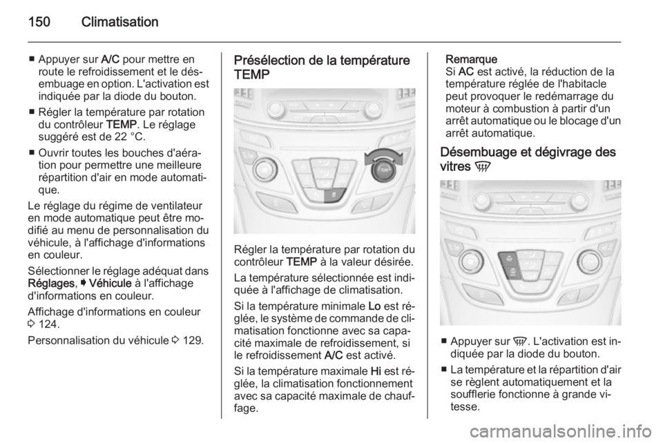 OPEL INSIGNIA 2015.5 Manuel dutilisation (in French) 150Climatisation
■ Appuyer sur A/C pour mettre en
route le refroidissement et le dés‐
embuage en option. L'activation est indiquée par la diode du bouton.
■ Régler la température par rot OPEL INSIGNIA 2015.5 Manuel dutilisation (in French) 150Climatisation
■ Appuyer sur A/C pour mettre en
route le refroidissement et le dés‐
embuage en option. L'activation est indiquée par la diode du bouton.
■ Régler la température par rot