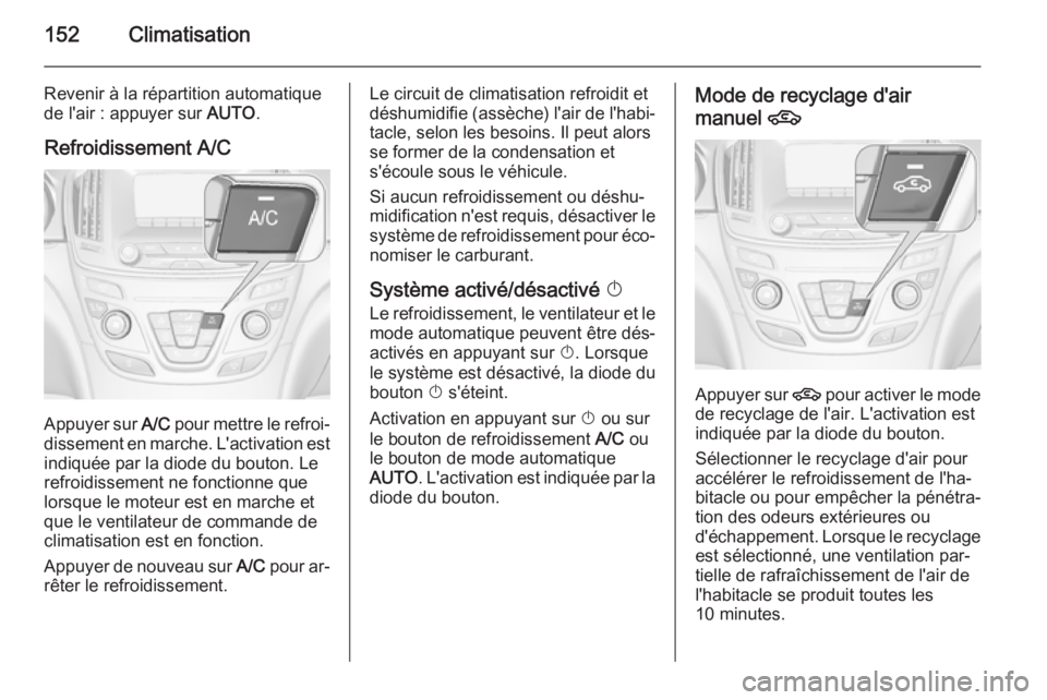 OPEL INSIGNIA 2015.5 Manuel dutilisation (in French) 152Climatisation
Revenir à la répartition automatique
de l'air : appuyer sur AUTO.
Refroidissement A/C
Appuyer sur A/C pour mettre le refroi‐
dissement en marche. L'activation est
indiqu OPEL INSIGNIA 2015.5 Manuel dutilisation (in French) 152Climatisation
Revenir à la répartition automatique
de l'air : appuyer sur AUTO.
Refroidissement A/C
Appuyer sur A/C pour mettre le refroi‐
dissement en marche. L'activation est
indiqu