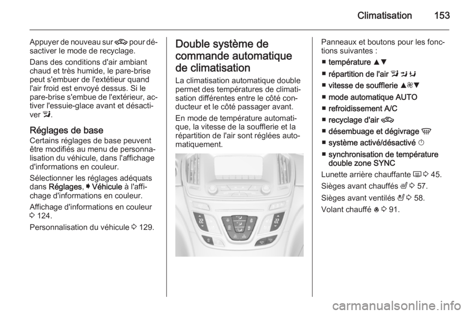 OPEL INSIGNIA 2015.5 Manuel dutilisation (in French) Climatisation153
Appuyer de nouveau sur 4 pour dé‐
sactiver le mode de recyclage.
Dans des conditions d'air ambiant
chaud et très humide, le pare-brise peut s'embuer de l'extétieur qu OPEL INSIGNIA 2015.5 Manuel dutilisation (in French) Climatisation153
Appuyer de nouveau sur 4 pour dé‐
sactiver le mode de recyclage.
Dans des conditions d'air ambiant
chaud et très humide, le pare-brise peut s'embuer de l'extétieur qu