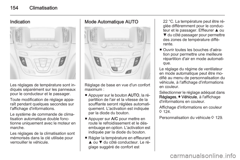 OPEL INSIGNIA 2015.5 Manuel dutilisation (in French) 154Climatisation
Indication
Les réglages de température sont in‐
diqués séparément sur les panneaux
pour le conducteur et le passager.
Toute modification de réglage appa‐
raît pendant quelq OPEL INSIGNIA 2015.5 Manuel dutilisation (in French) 154Climatisation
Indication
Les réglages de température sont in‐
diqués séparément sur les panneaux
pour le conducteur et le passager.
Toute modification de réglage appa‐
raît pendant quelq