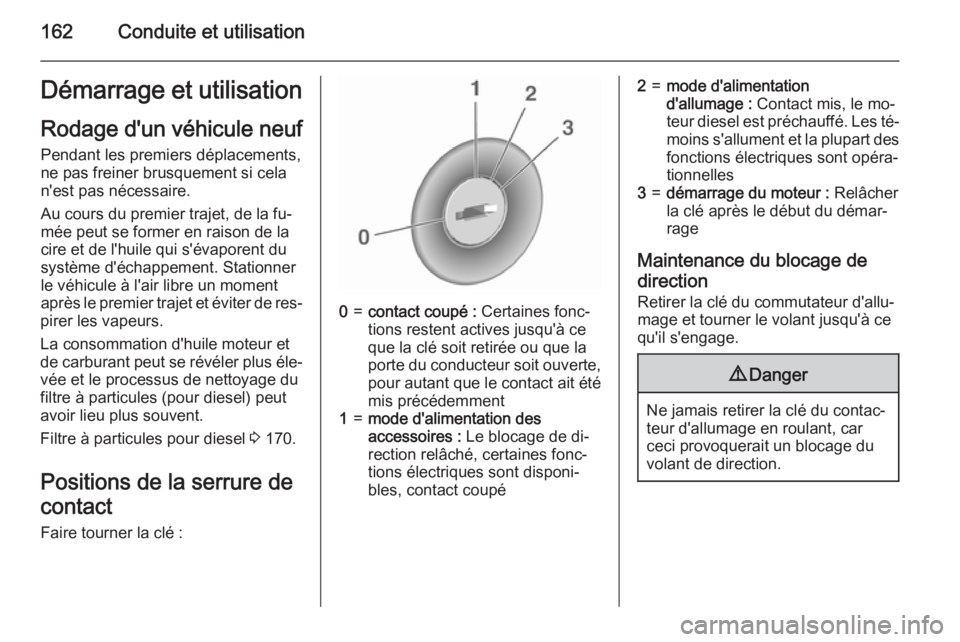 OPEL INSIGNIA 2015.5 Manuel dutilisation (in French) 162Conduite et utilisationDémarrage et utilisation
Rodage d'un véhicule neuf Pendant les premiers déplacements,ne pas freiner brusquement si cela
n'est pas nécessaire.
Au cours du premier OPEL INSIGNIA 2015.5 Manuel dutilisation (in French) 162Conduite et utilisationDémarrage et utilisation
Rodage d'un véhicule neuf Pendant les premiers déplacements,ne pas freiner brusquement si cela
n'est pas nécessaire.
Au cours du premier