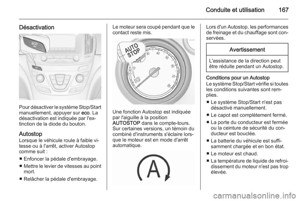 OPEL INSIGNIA 2015.5  Manuel dutilisation (in French) Conduite et utilisation167
Désactivation
Pour désactiver le système Stop/Startmanuellement, appuyer sur  eco. La
désactivation est indiquée par l'ex‐ tinction de la diode du bouton.
Autosto